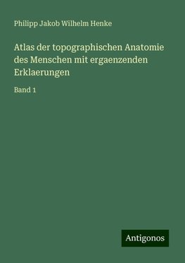 Atlas der topographischen Anatomie des Menschen mit ergaenzenden Erklaerungen