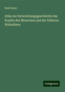 Atlas zur Entwicklungsgeschichte des Kopfes des Menschen und der höheren Wirbeltiere