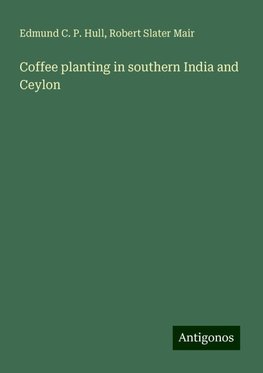 Coffee planting in southern India and Ceylon