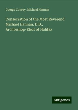 Consecration of the Most Reverend Michael Hannan, D.D., Archbishop-Elect of Halifax