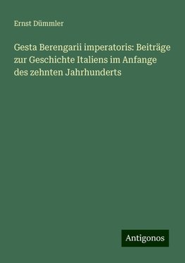 Gesta Berengarii imperatoris: Beiträge zur Geschichte Italiens im Anfange des zehnten Jahrhunderts