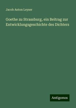 Goethe zu Strassburg, ein Beitrag zur Entwicklungsgeschichte des Dichters