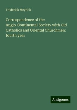 Correspondence of the Anglo-Continental Society with Old Catholics and Oriental Churchmen: fourth year