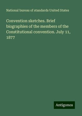 Convention sketches. Brief biographies of the members of the Constitutional convention. July 11, 1877