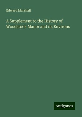 A Supplement to the History of Woodstock Manor and its Environs