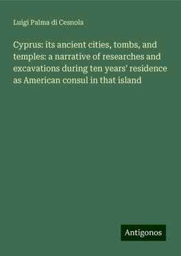 Cyprus: its ancient cities, tombs, and temples: a narrative of researches and excavations during ten years' residence as American consul in that island