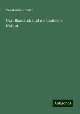 Graf Bismarck und die deutsche Nation