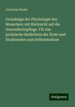 Grundzüge der Physiologie des Menschen: mit Rücksicht auf die Gesundheitspflege. Für das praktische Bedürfniss der Ärzte und Studirenden zum Selbststudium