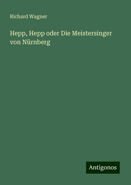 Hepp, Hepp oder Die Meistersinger von Nürnberg