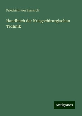 Handbuch der Kriegschirurgischen Technik