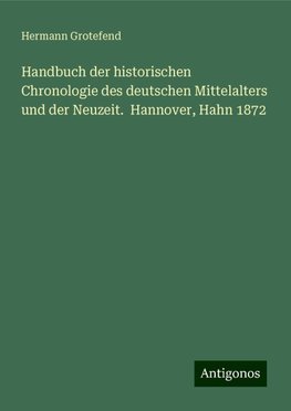 Handbuch der historischen Chronologie des deutschen Mittelalters und der Neuzeit.  Hannover, Hahn 1872