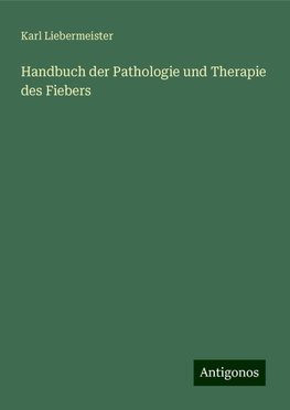 Handbuch der Pathologie und Therapie des Fiebers