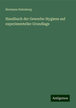 Handbuch der Gewerbe-Hygiene auf experimenteller Grundlage