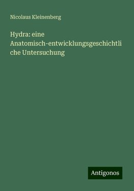 Hydra: eine Anatomisch-entwicklungsgeschichtliche Untersuchung