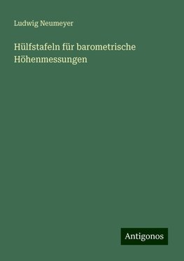 Hülfstafeln für barometrische Höhenmessungen