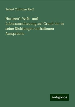 Horazen's Welt- und Lebensanschauung auf Grund der in seine Dichtungen enthaltenen Aussprüche