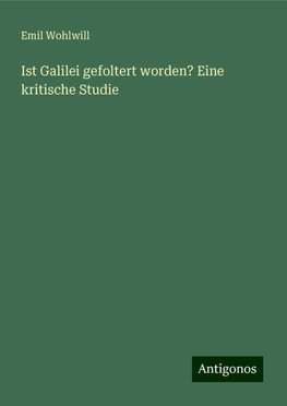 Ist Galilei gefoltert worden? Eine kritische Studie