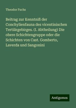 Beitrag zur Kenntniß der Conchylienfauna des vicentinischen Tertiärgebirges. (I. Abtheilung) Die obere Schichtengruppe oder die Schichten von Cast. Gomberto, Laverda und Sangonini