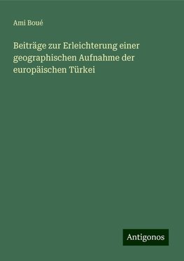 Beiträge zur Erleichterung einer geographischen Aufnahme der europäischen Türkei