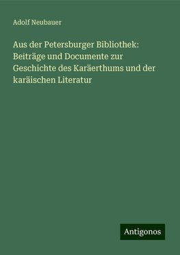 Aus der Petersburger Bibliothek: Beiträge und Documente zur Geschichte des Karäerthums und der karäischen Literatur