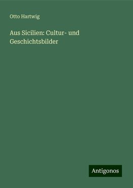 Aus Sicilien: Cultur- und Geschichtsbilder