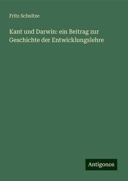 Kant und Darwin: ein Beitrag zur Geschichte der Entwicklungslehre