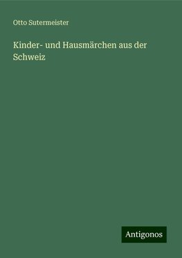 Kinder- und Hausmärchen aus der Schweiz