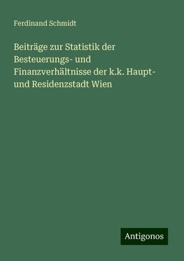 Beiträge zur Statistik der Besteuerungs- und Finanzverhältnisse der k.k. Haupt- und Residenzstadt Wien