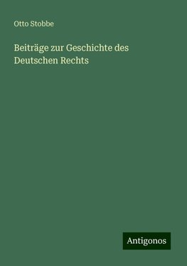 Beiträge zur Geschichte des Deutschen Rechts