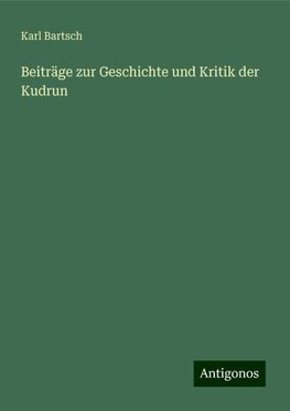 Beiträge zur Geschichte und Kritik der Kudrun