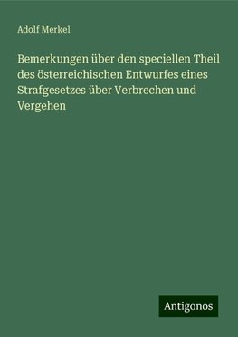 Bemerkungen über den speciellen Theil des österreichischen Entwurfes eines Strafgesetzes über Verbrechen und Vergehen