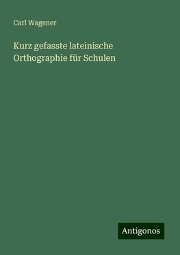 Kurz gefasste lateinische Orthographie für Schulen