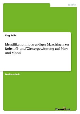 Identifikation notwendiger Maschinen zur Rohstoff- und Wassergewinnung auf Mars und Mond