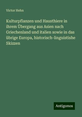 Kulturpflanzen und Hausthiere in ihrem Übergang aus Asien nach Griechenland und italien sowie in das übrige Europa, historisch-linguistishe Skizzen