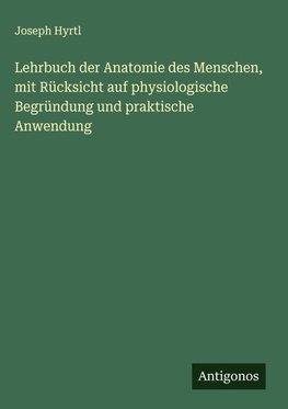 Lehrbuch der Anatomie des Menschen, mit Rücksicht auf physiologische Begründung und praktische Anwendung