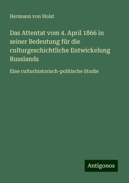 Das Attentat vom 4. April 1866 in seiner Bedeutung für die culturgeschichtliche Entwickelung Russlands