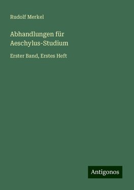 Abhandlungen für Aeschylus-Studium