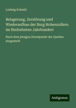 Belagerung, Zerstörung und Wiederaufbau der Burg Hohenzollern im fünfzehnten Jahrhundert