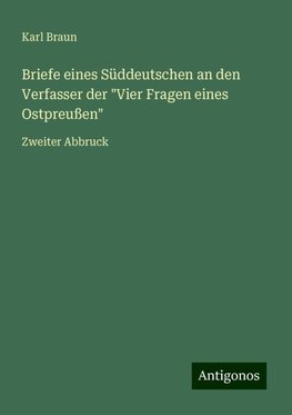 Briefe eines Süddeutschen an den Verfasser der "Vier Fragen eines Ostpreußen"