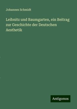 Leibnitz und Baumgarten, ein Beitrag zur Geschichte der Deutschen Aesthetik