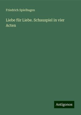 Liebe für Liebe. Schauspiel in vier Acten