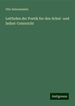 Leitfaden der Poetik fur den Schul- und Selbst-Unterricht