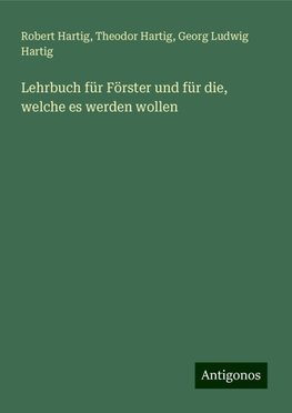 Lehrbuch für Förster und für die, welche es werden wollen