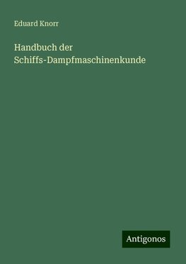 Handbuch der Schiffs-Dampfmaschinenkunde