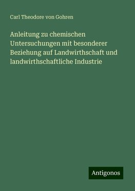 Anleitung zu chemischen Untersuchungen mit besonderer Beziehung auf Landwirthschaft und landwirthschaftliche Industrie