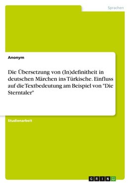 Die Übersetzung von (In)definitheit in deutschen Märchen ins Türkische. Einfluss auf die Textbedeutung am Beispiel von "Die Sterntaler"