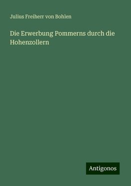 Die Erwerbung Pommerns durch die Hohenzollern