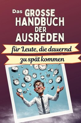 Das große Handbuch der Ausreden für Leute, die dauernd zu spät kommen