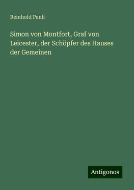 Simon von Montfort, Graf von Leicester, der Schöpfer des Hauses der Gemeinen