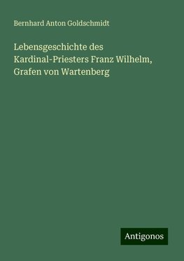 Lebensgeschichte des Kardinal-Priesters Franz Wilhelm, Grafen von Wartenberg